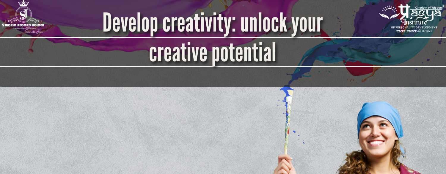 Develop creativity: unlock your creative potential 